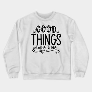 Good Things Take Time Crewneck Sweatshirt